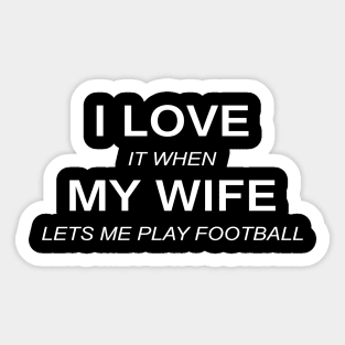 I love it when my wife lets me play football Sticker